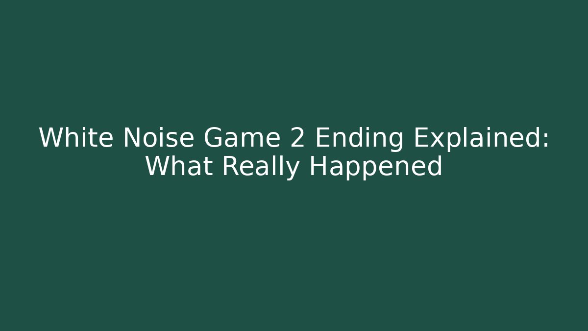 White Noise Game 2 Ending Explained: What Really Happened - Create More Assets