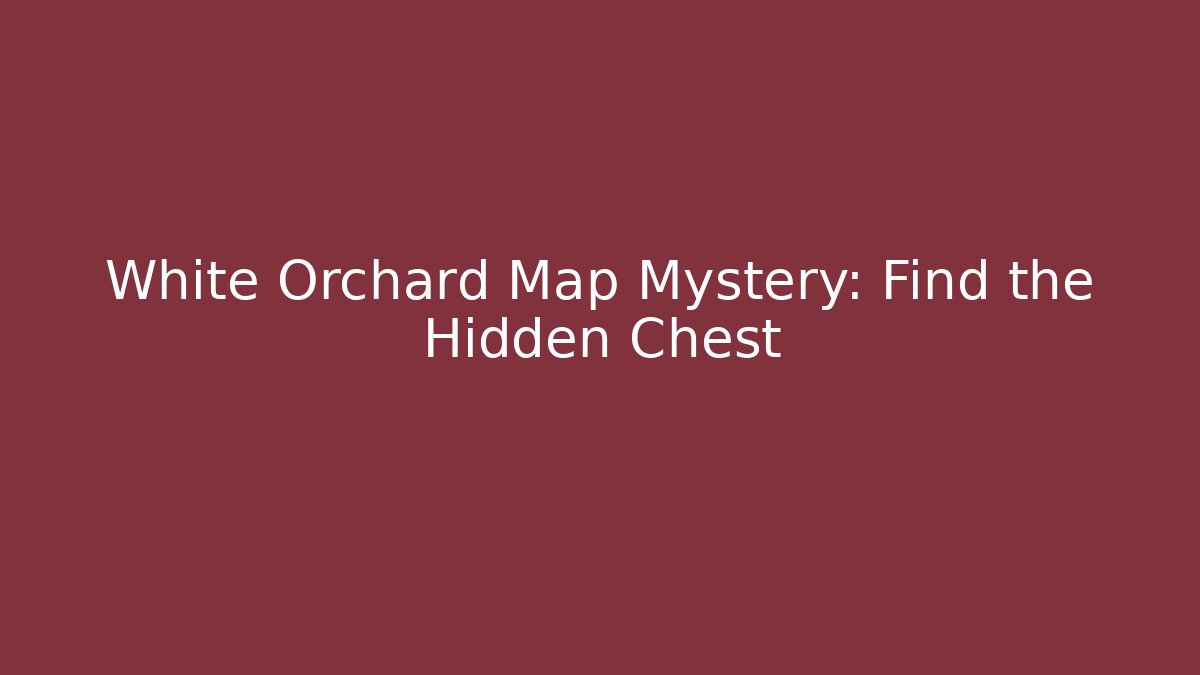 White Orchard Map Mystery: Find the Hidden Chest