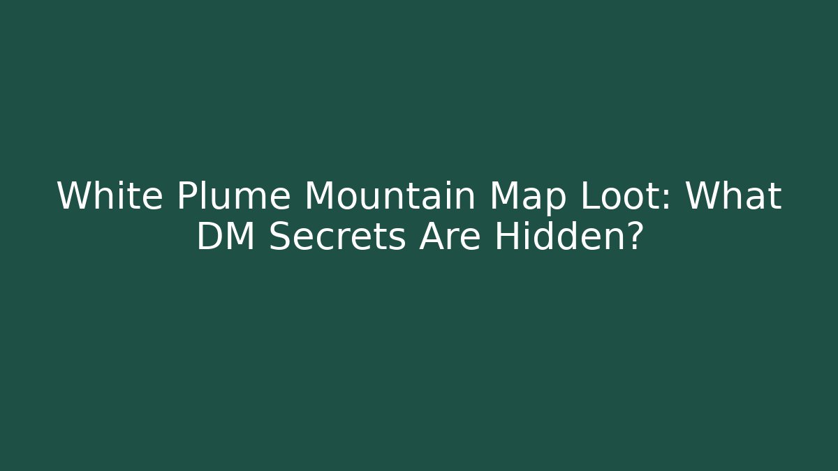 White Plume Mountain Map Loot: What DM Secrets Are Hidden?