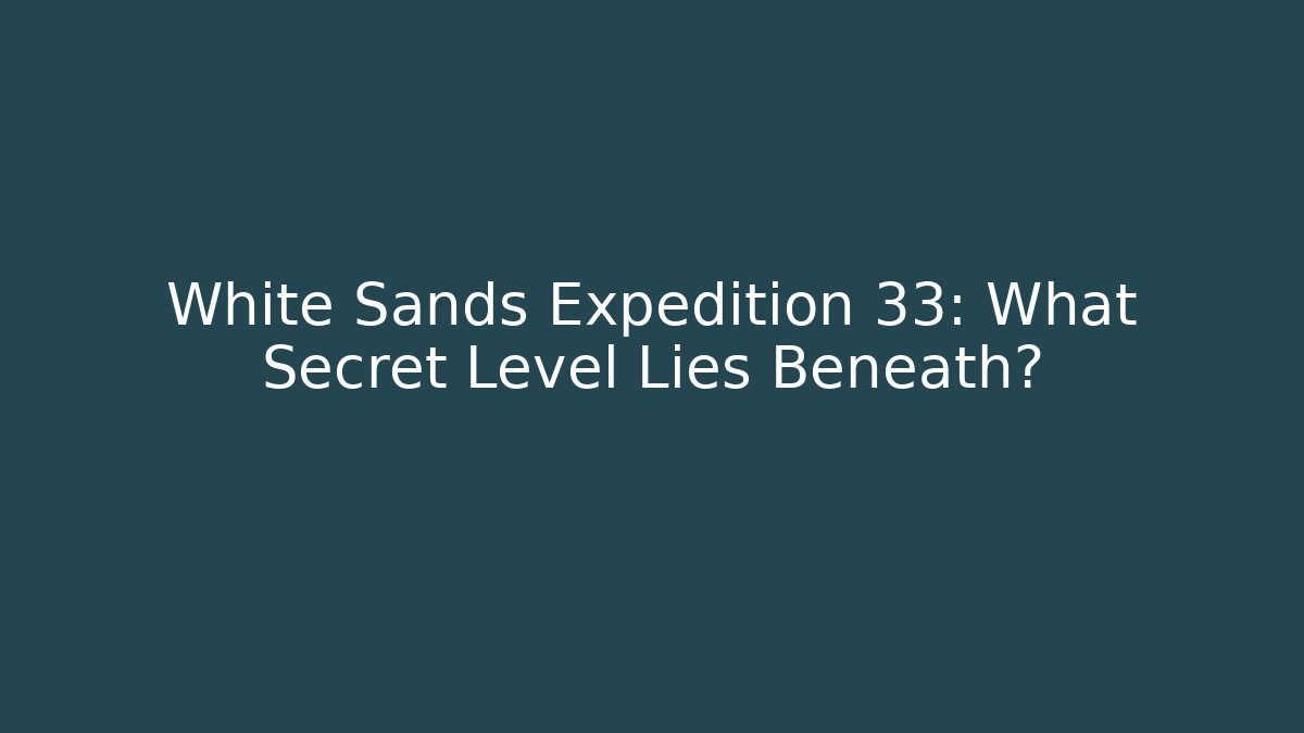 White Sands Expedition 33: What Secret Level Lies Beneath?