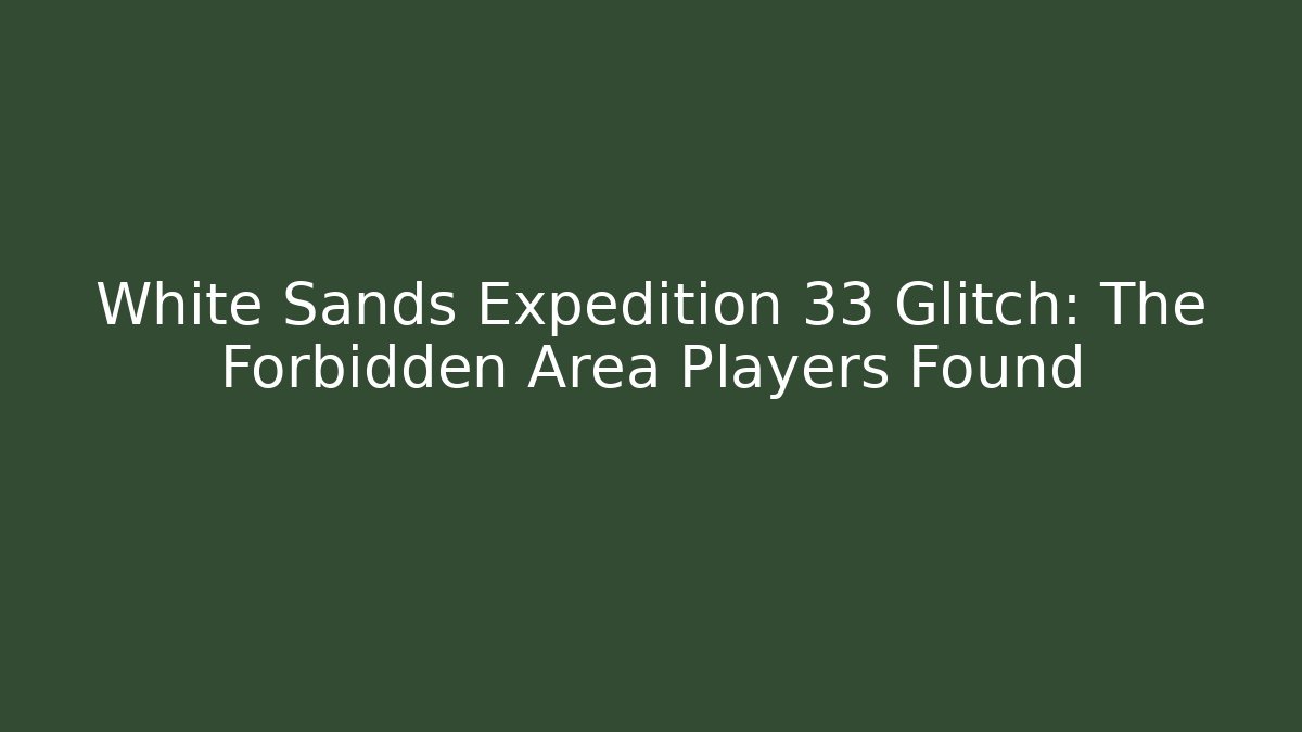 White Sands Expedition 33 Glitch: The Forbidden Area Players Found