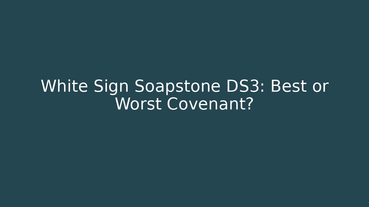 White Sign Soapstone DS3: Best or Worst Covenant?