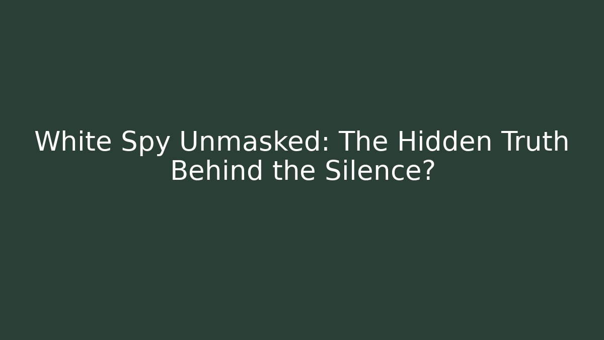 White Spy Unmasked: The Hidden Truth Behind the Silence?