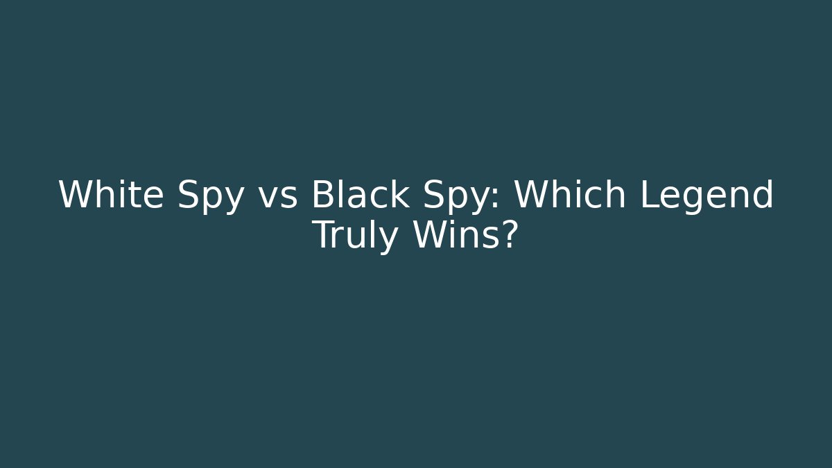White Spy vs Black Spy: Which Legend Truly Wins?