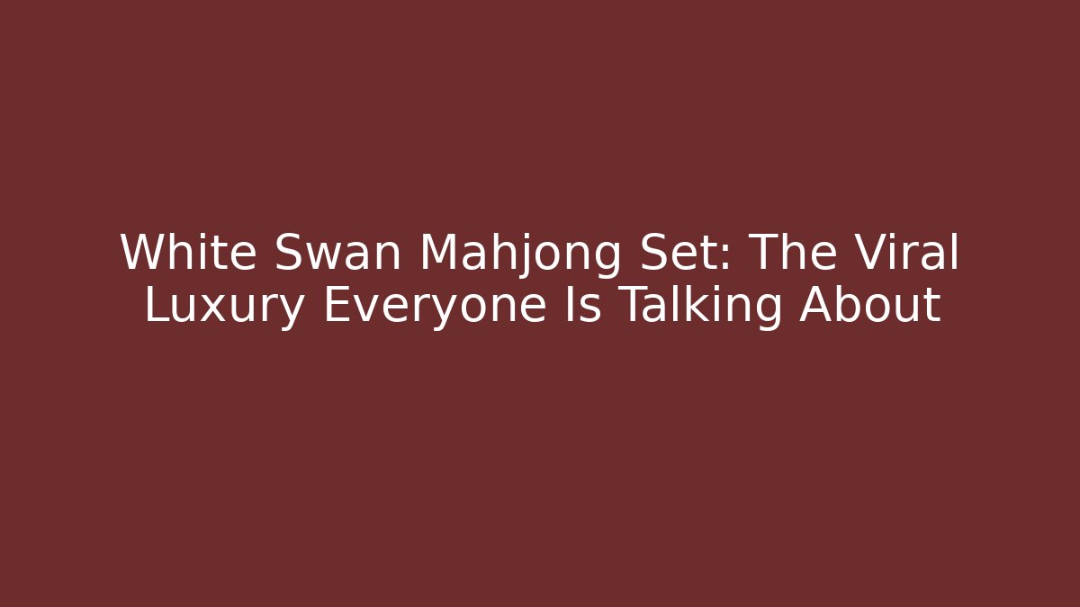 White Swan Mahjong Set: The Viral Luxury Everyone Is Talking About