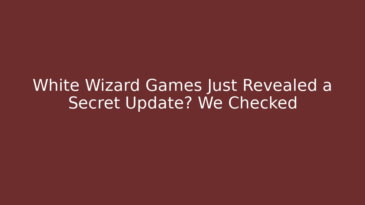 White Wizard Games Just Revealed a Secret Update? We Checked - Create More Assets