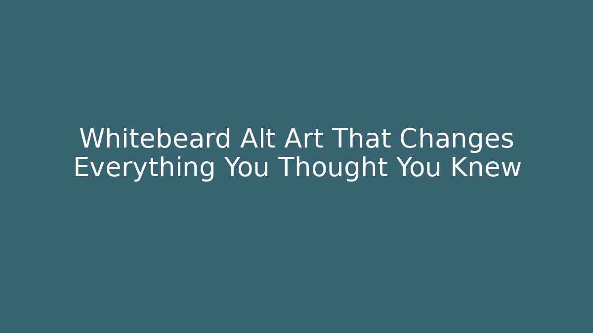 Whitebeard Alt Art That Changes Everything You Thought You Knew - Create More Assets