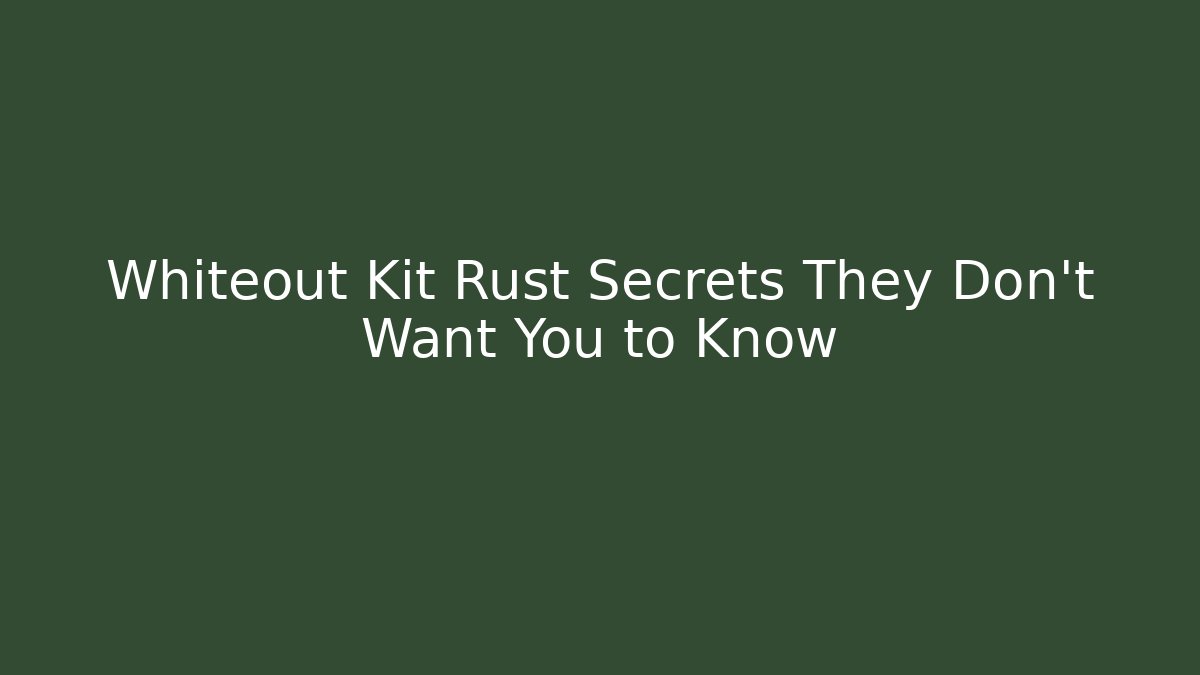 Whiteout Kit Rust Secrets They Don’t Want You to Know