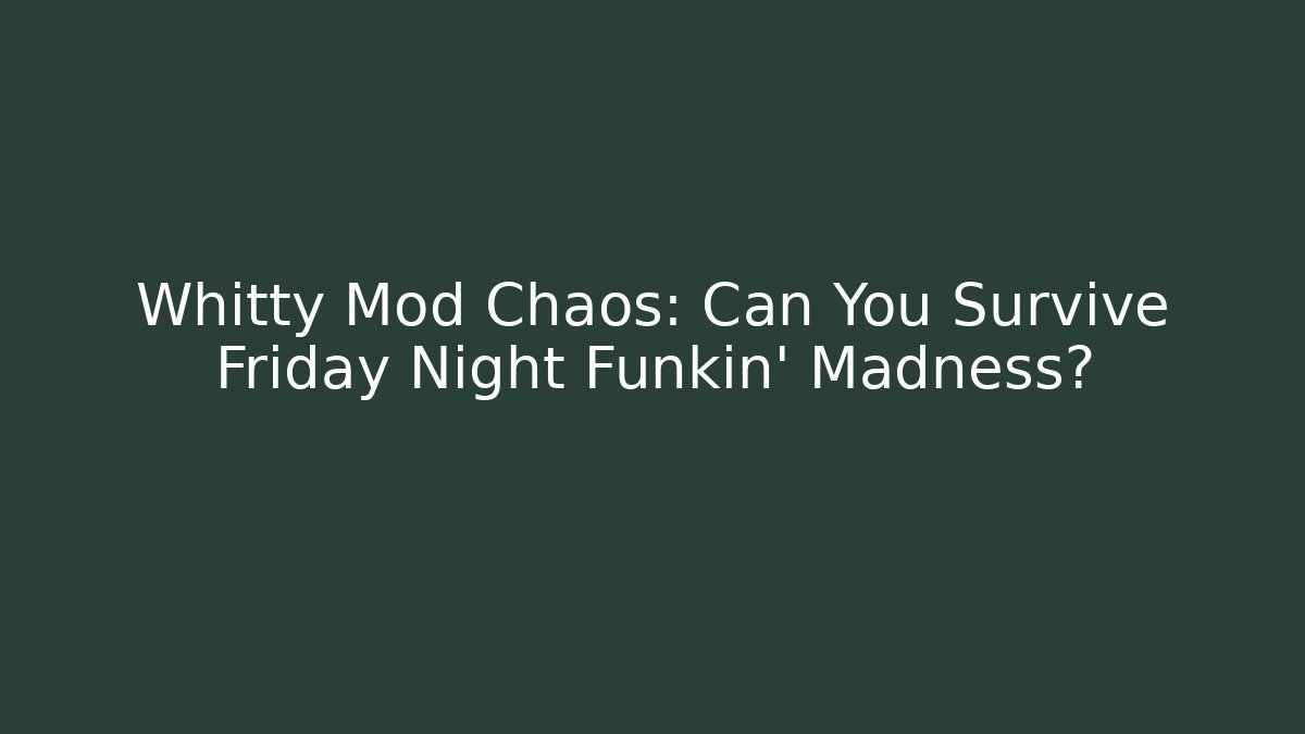 Whitty Mod Chaos: Can You Survive Friday Night Funkin' Madness?