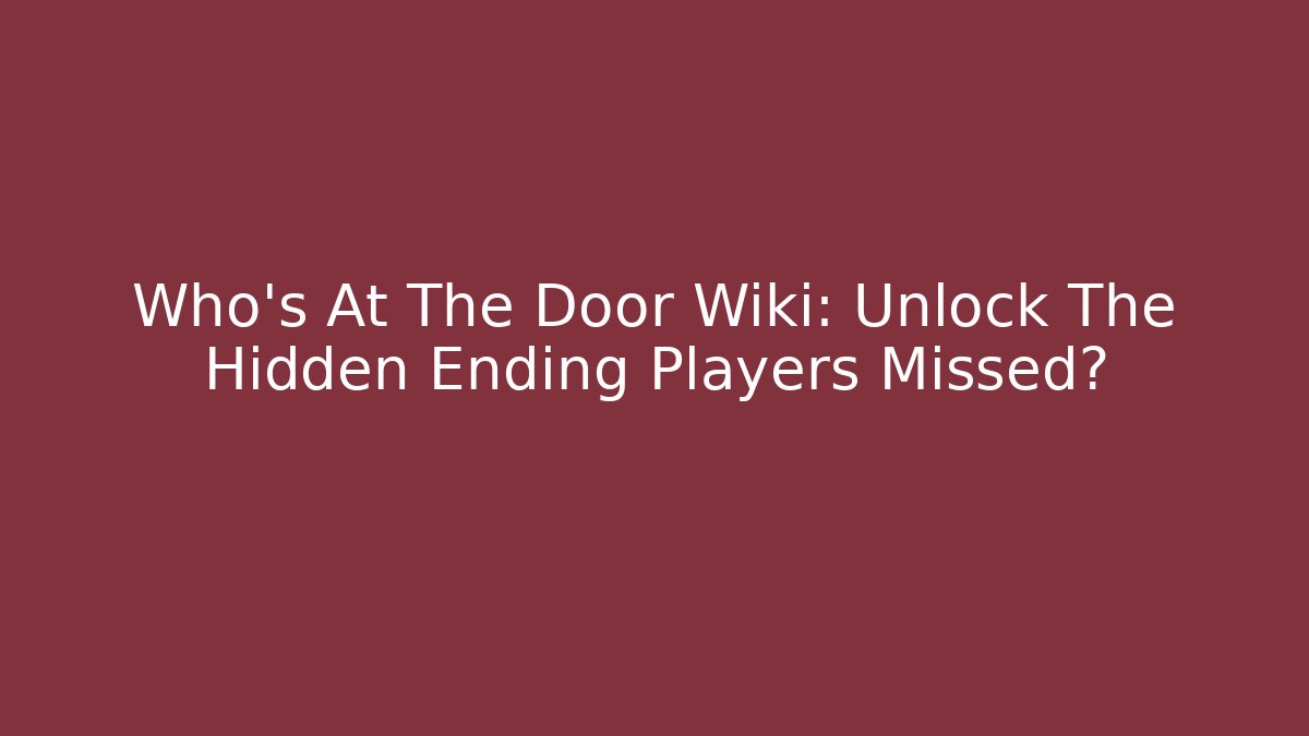 Who's At The Door Wiki: Unlock The Hidden Ending Players Missed?