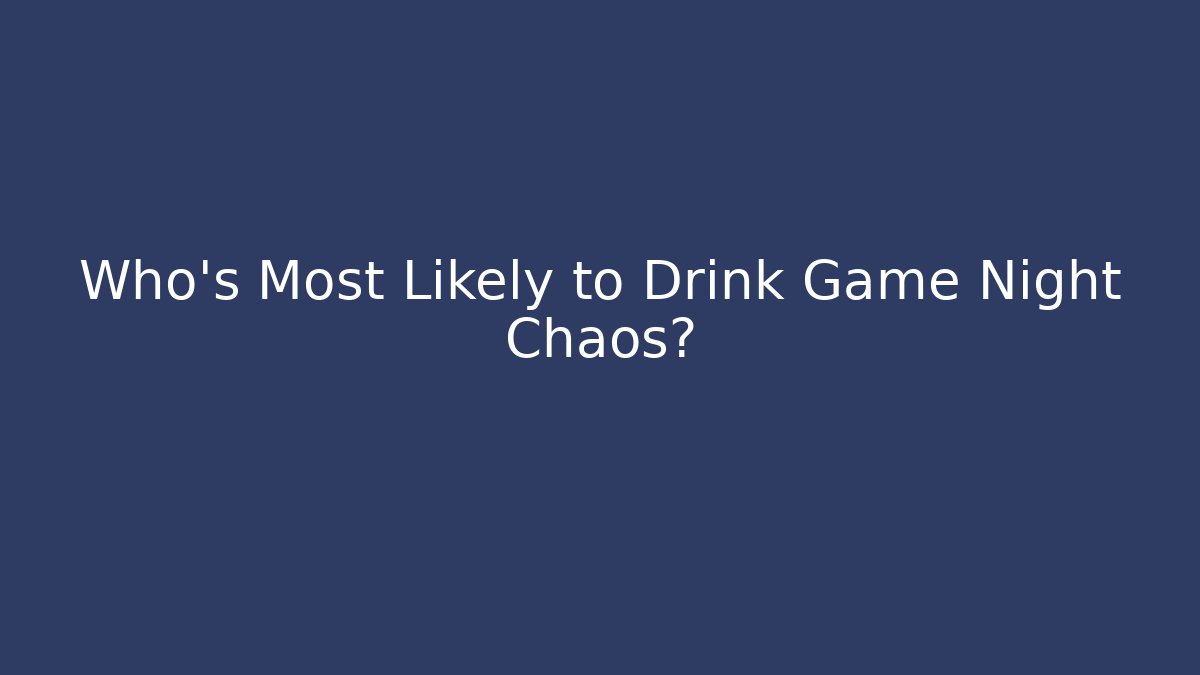 Who's Most Likely to Drink Game Night Chaos?