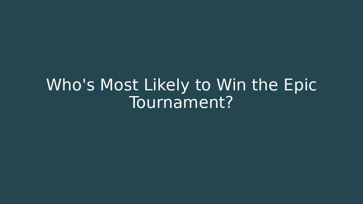Who's Most Likely to Win the Epic Tournament?