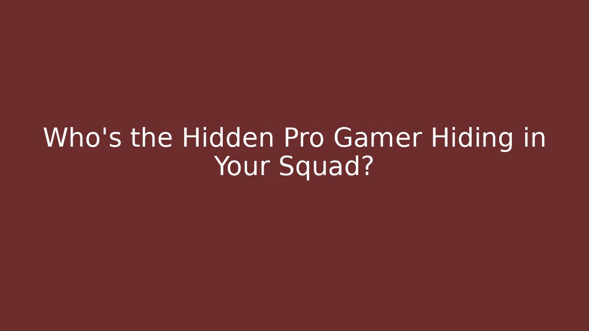 Who's the Hidden Pro Gamer Hiding in Your Squad?