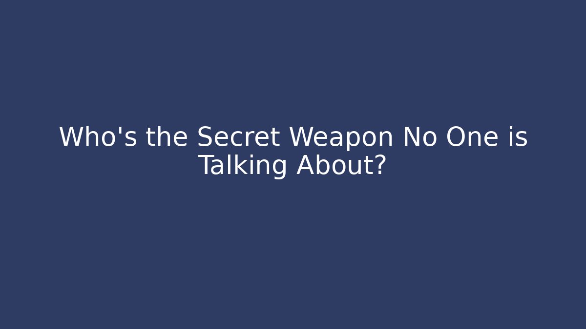 Who's the Secret Weapon No One is Talking About?