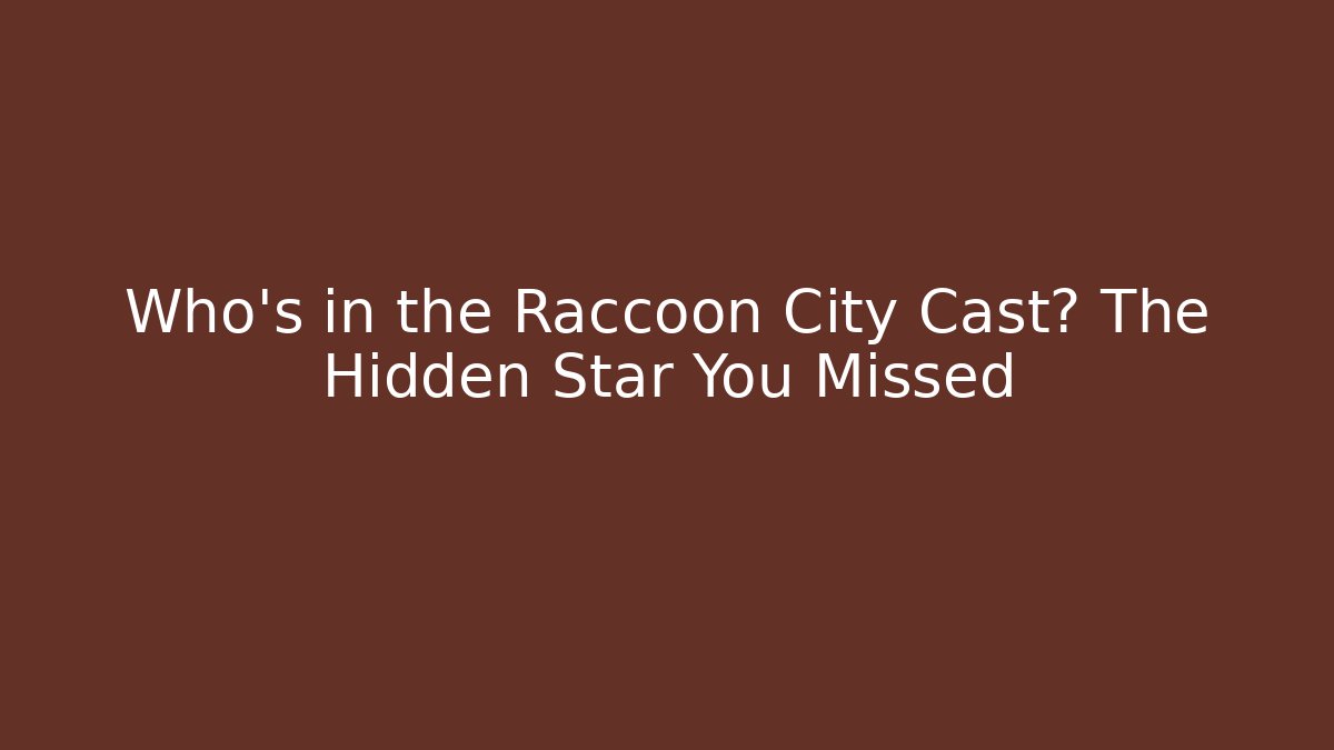Who’s in the Raccoon City Cast? The Hidden Star You Missed