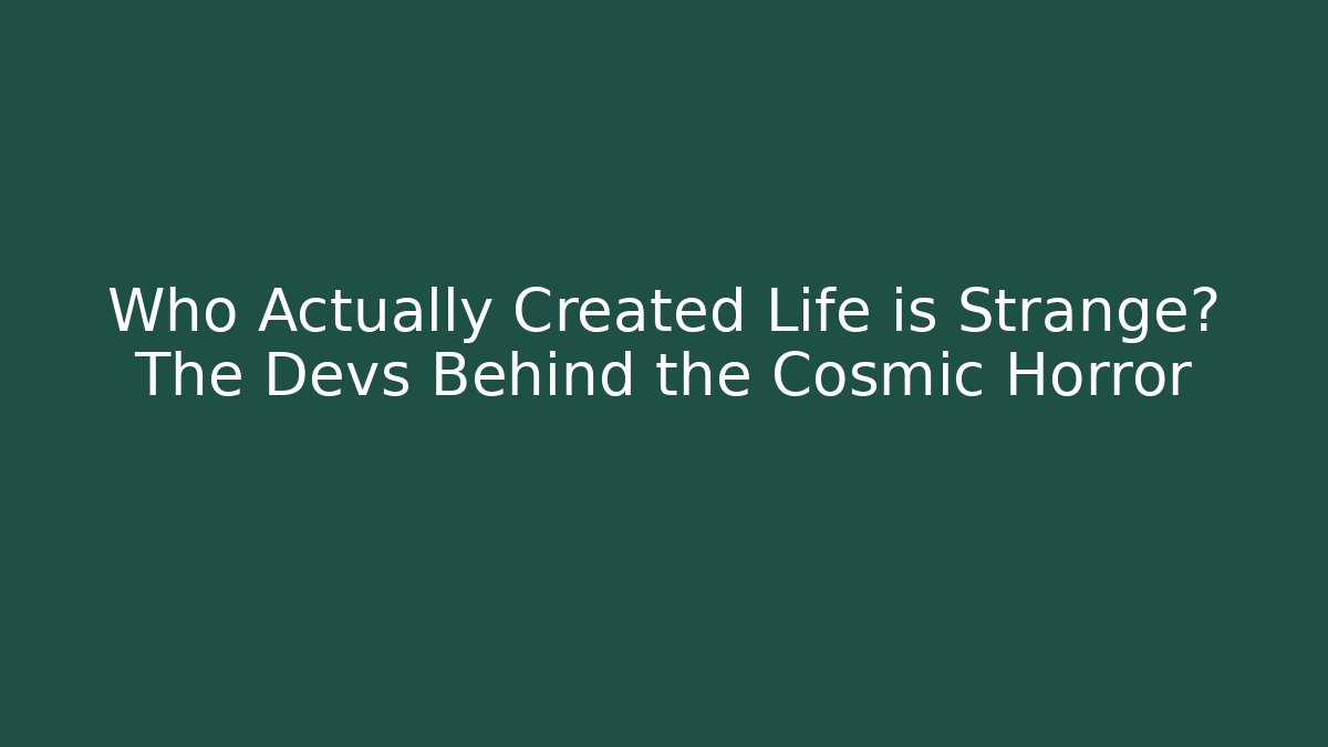 Who Actually Created Life is Strange? The Devs Behind the Cosmic Horror