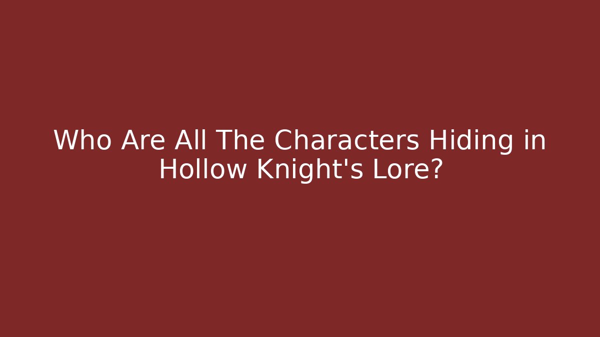 Who Are All The Characters Hiding in Hollow Knight’s Lore?