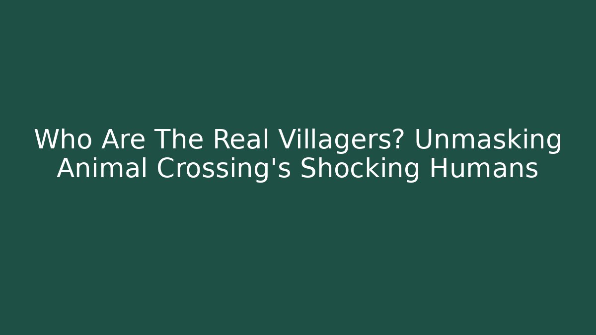 Who Are The Real Villagers? Unmasking Animal Crossing's Shocking Humans