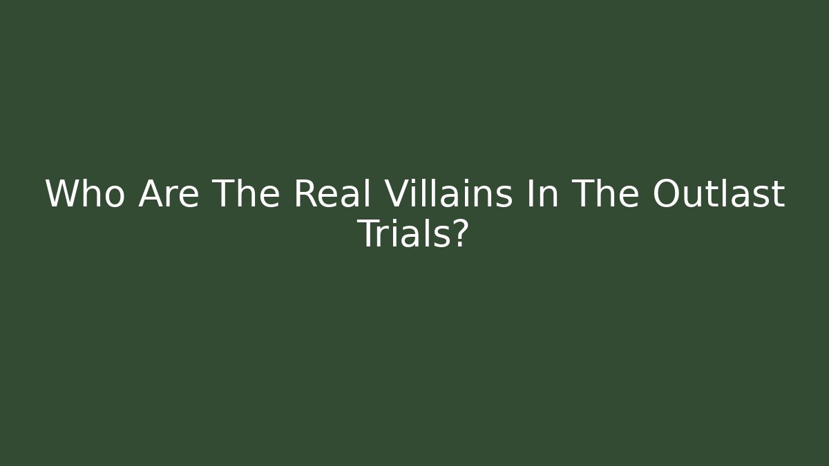 Who Are The Real Villains In The Outlast Trials?