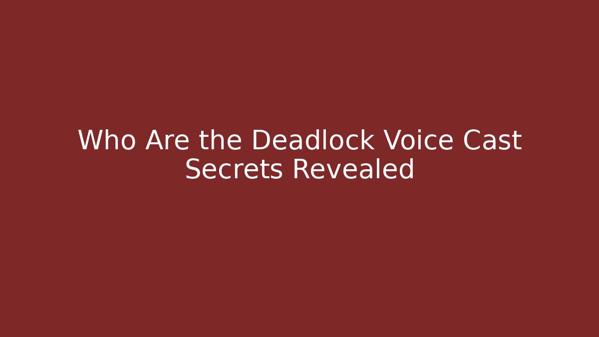 Who Are the Deadlock Voice Cast Secrets Revealed - Create More Assets