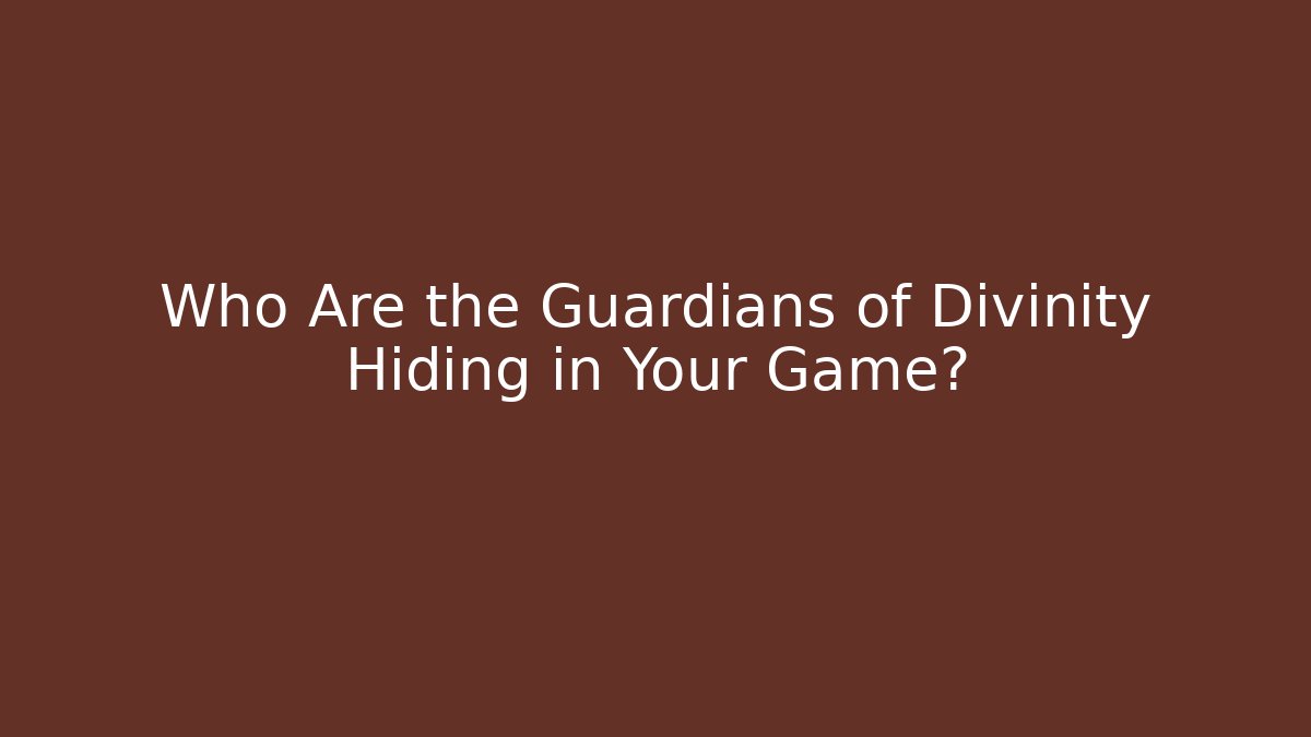 Who Are the Guardians of Divinity Hiding in Your Game?