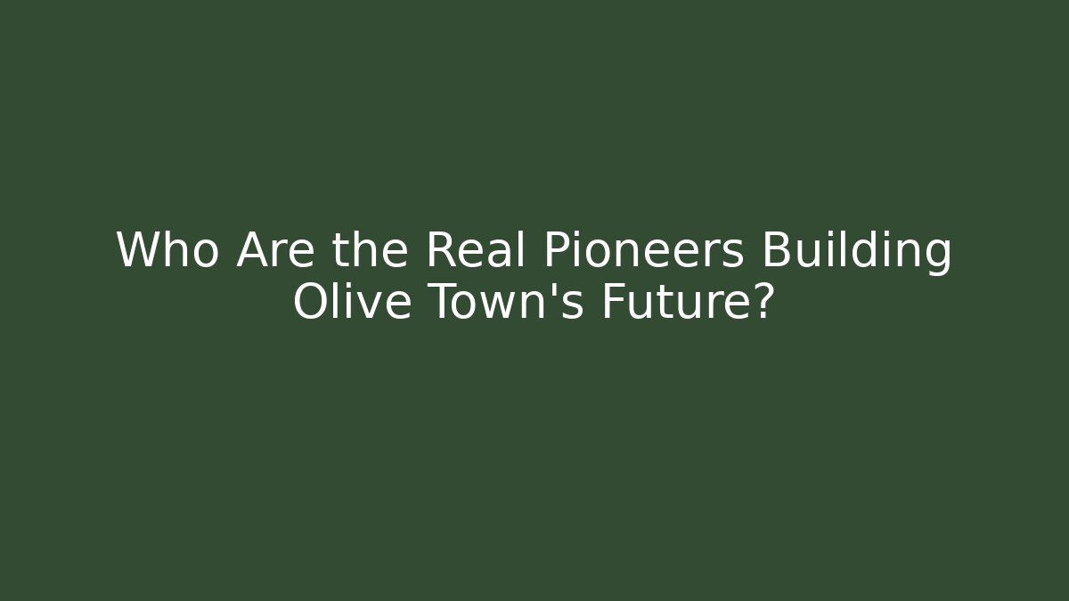 Who Are the Real Pioneers Building Olive Town's Future?