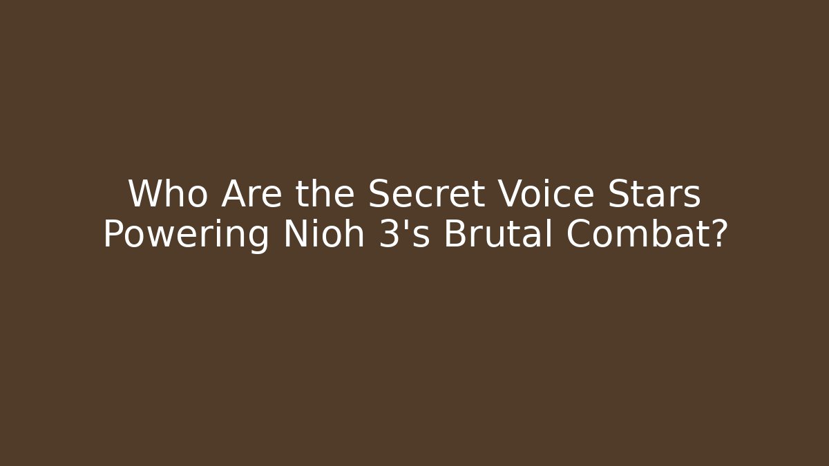 Who Are the Secret Voice Stars Powering Nioh 3's Brutal Combat?