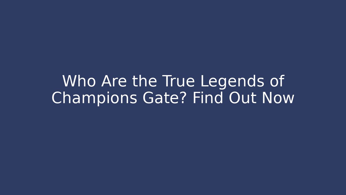 Who Are the True Legends of Champions Gate? Find Out Now