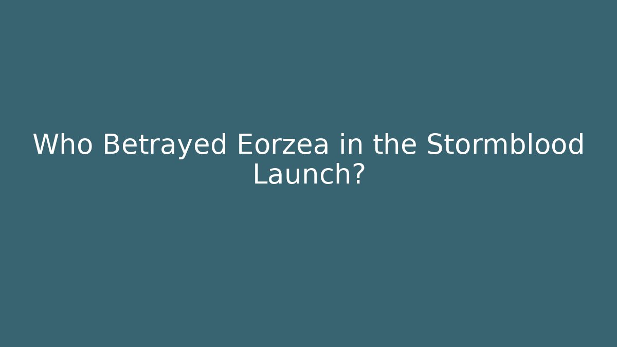 Who Betrayed Eorzea in the Stormblood Launch?