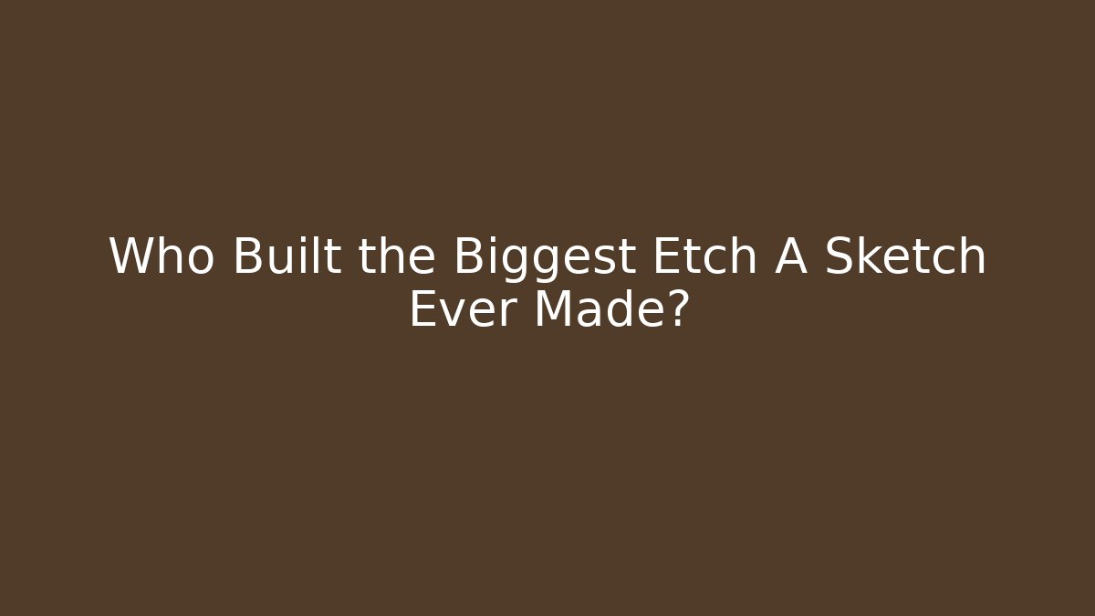 Who Built the Biggest Etch A Sketch Ever Made?