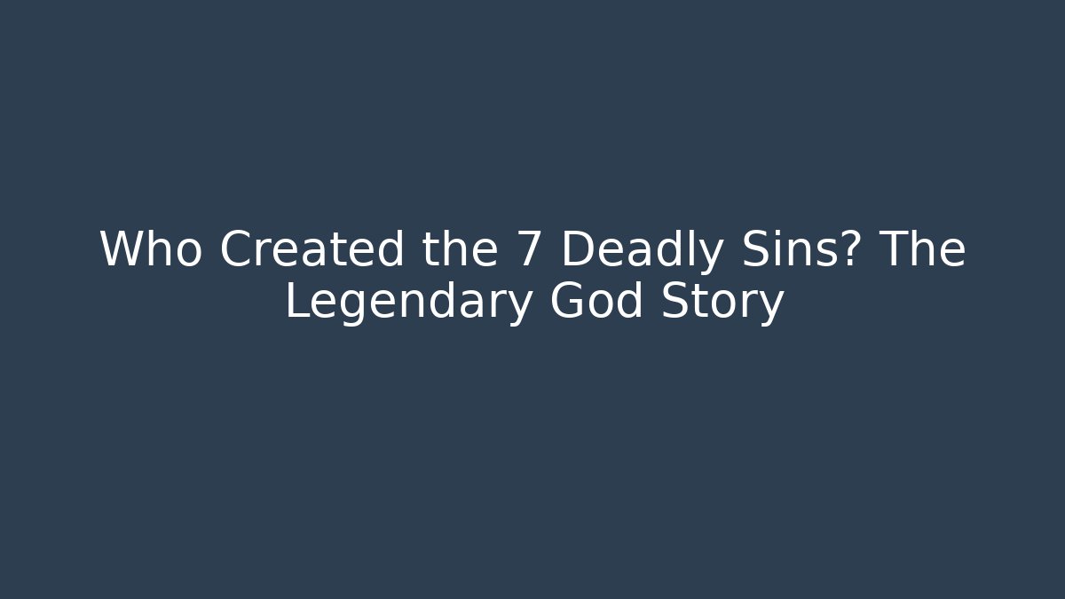 Who Created the 7 Deadly Sins? The Legendary God Story