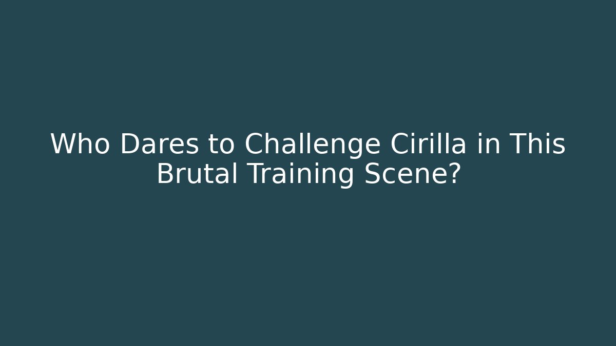 Who Dares to Challenge Cirilla in This Brutal Training Scene?