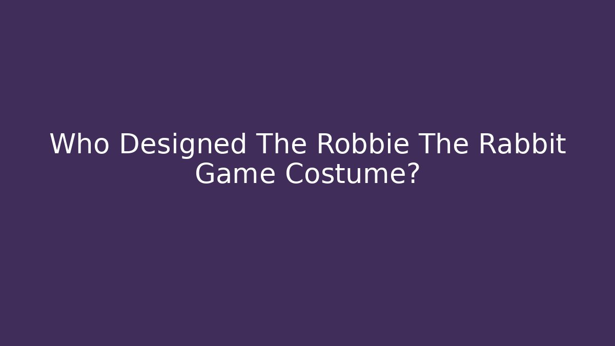 Who Designed The Robbie The Rabbit Game Costume?