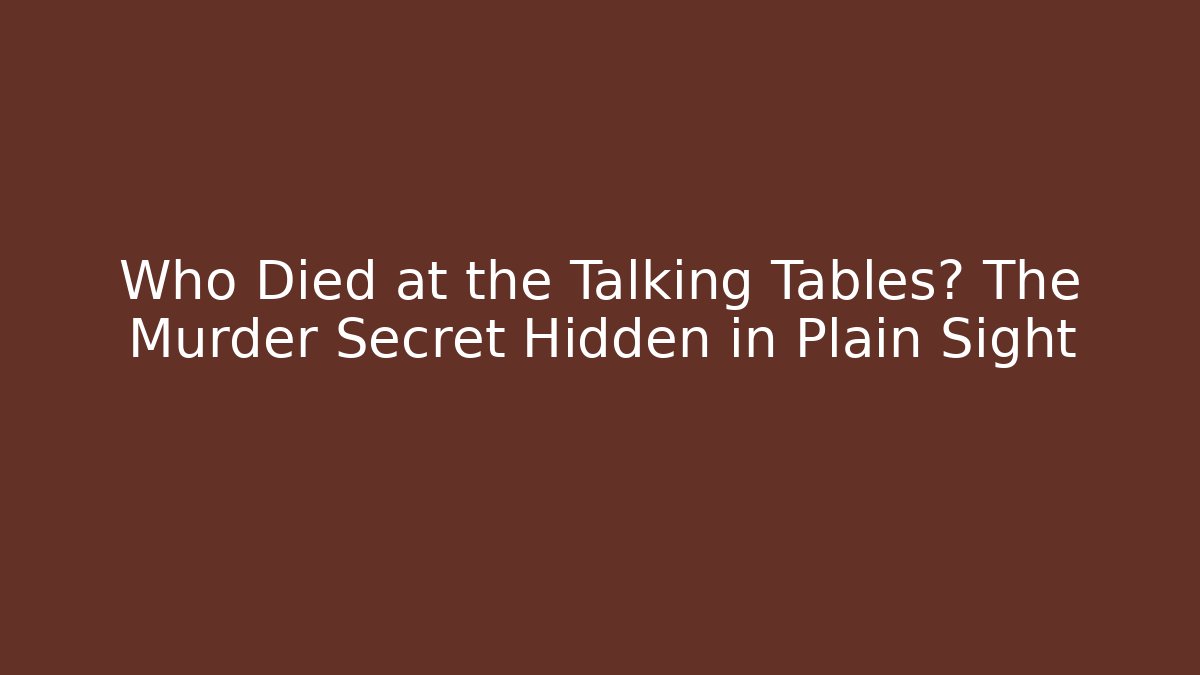 Who Died at the Talking Tables? The Murder Secret Hidden in Plain Sight