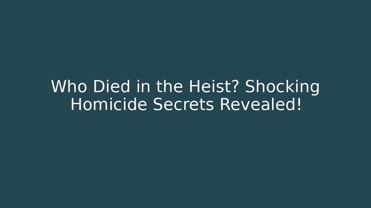 Who Died in the Heist? Shocking Homicide Secrets Revealed!