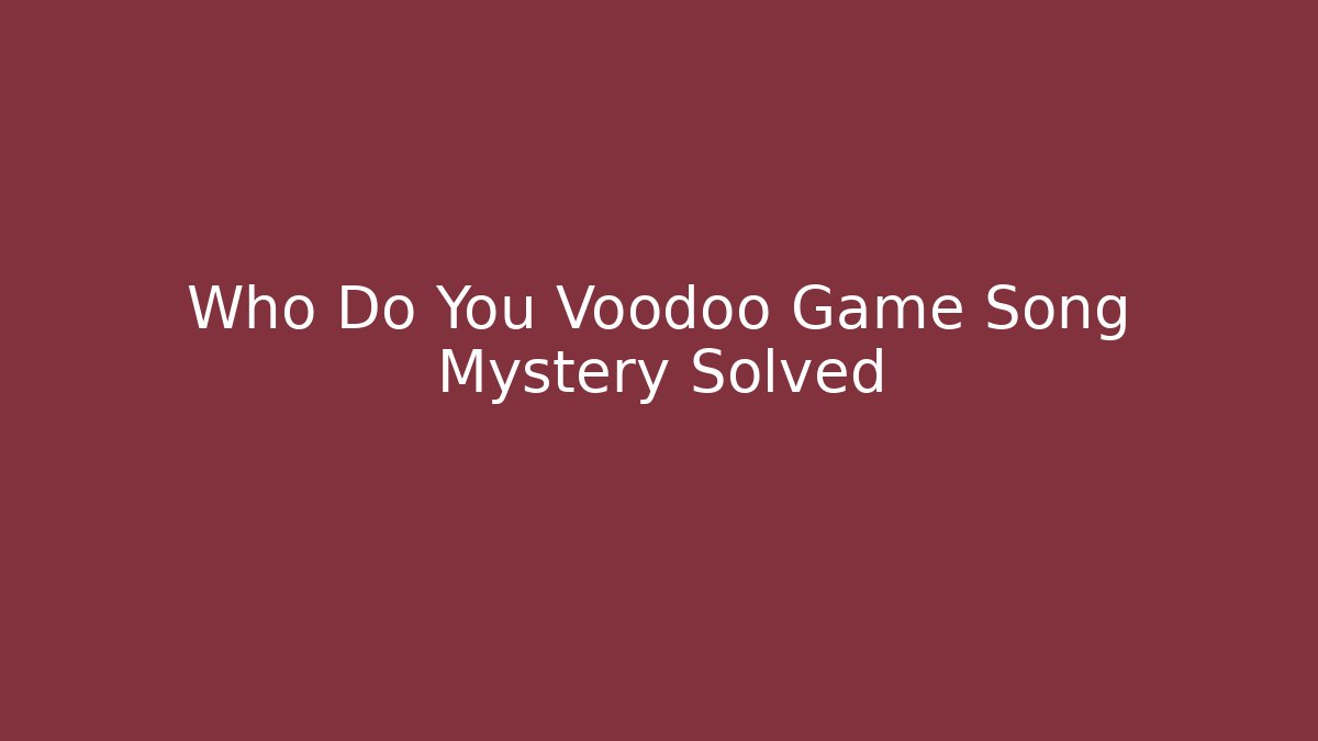Who Do You Voodoo Game Song Mystery Solved