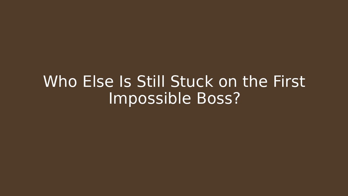 Who Else Is Still Stuck on the First Impossible Boss? - Create More Assets