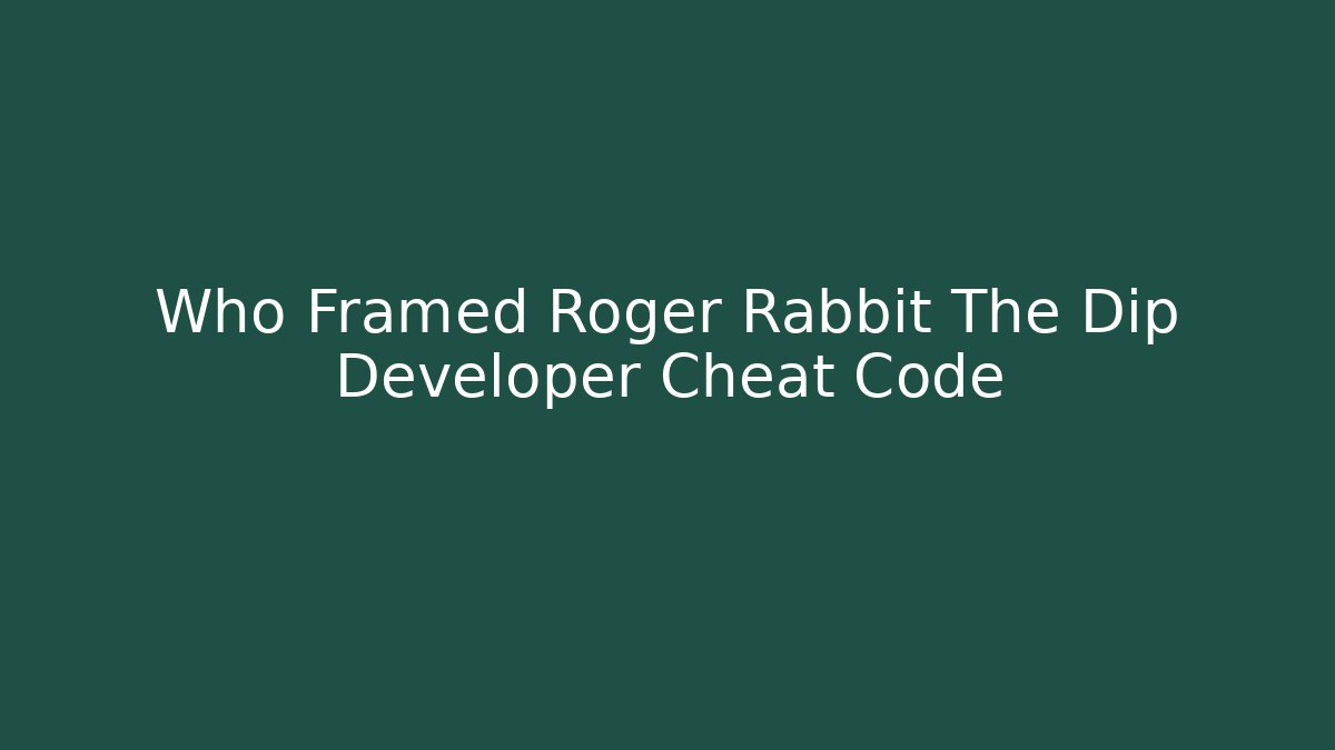 Who Framed Roger Rabbit The Dip Developer Cheat Code - Create More Assets