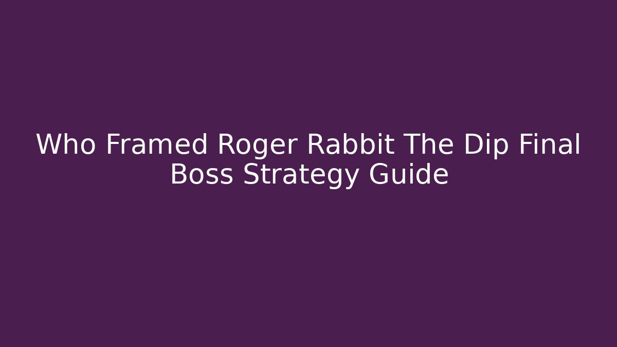 Who Framed Roger Rabbit The Dip Final Boss Strategy Guide