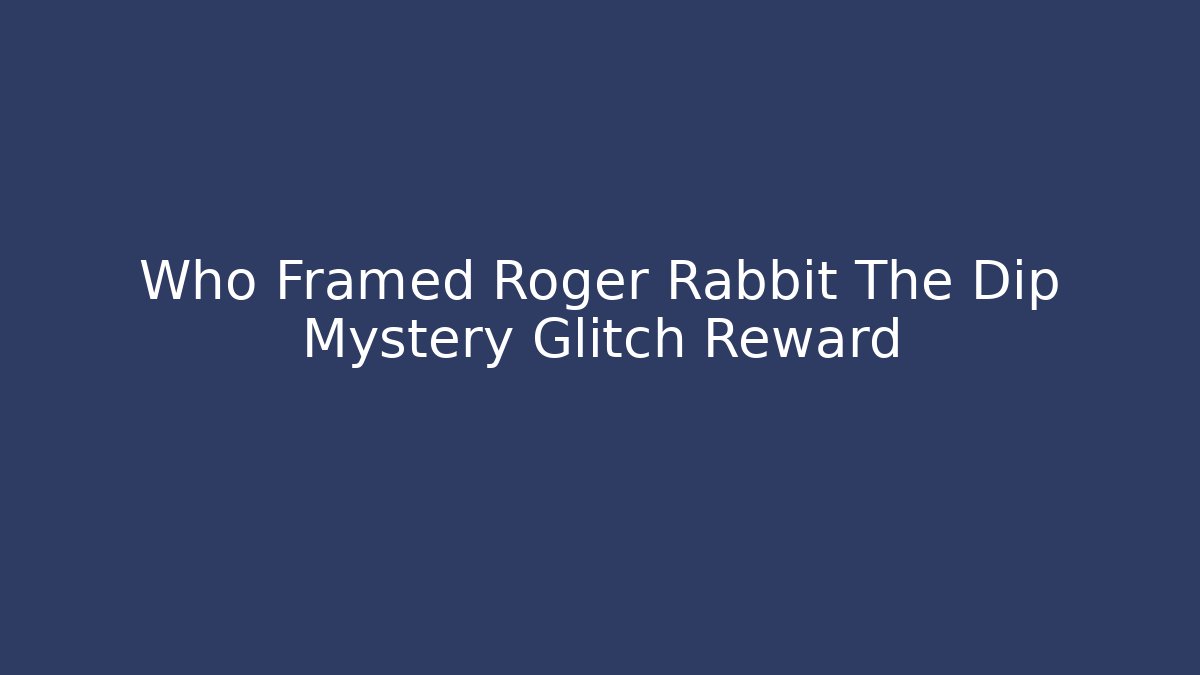 Who Framed Roger Rabbit The Dip Mystery Glitch Reward