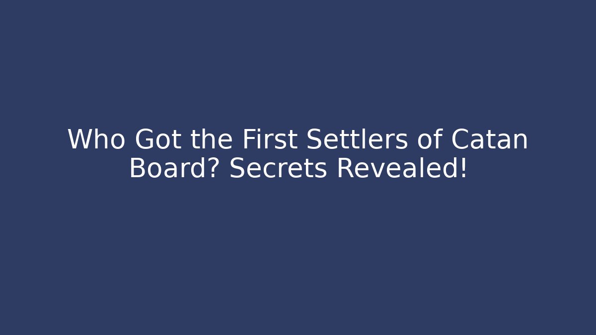 Who Got the First Settlers of Catan Board? Secrets Revealed!