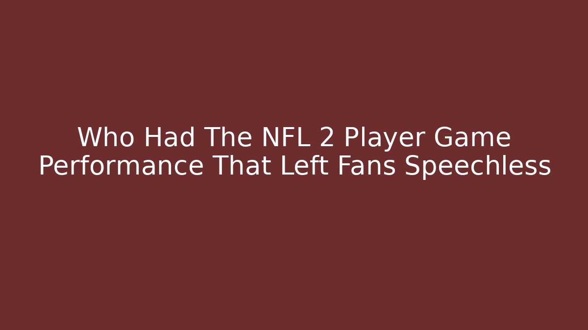 Who Had The NFL 2 Player Game Performance That Left Fans Speechless