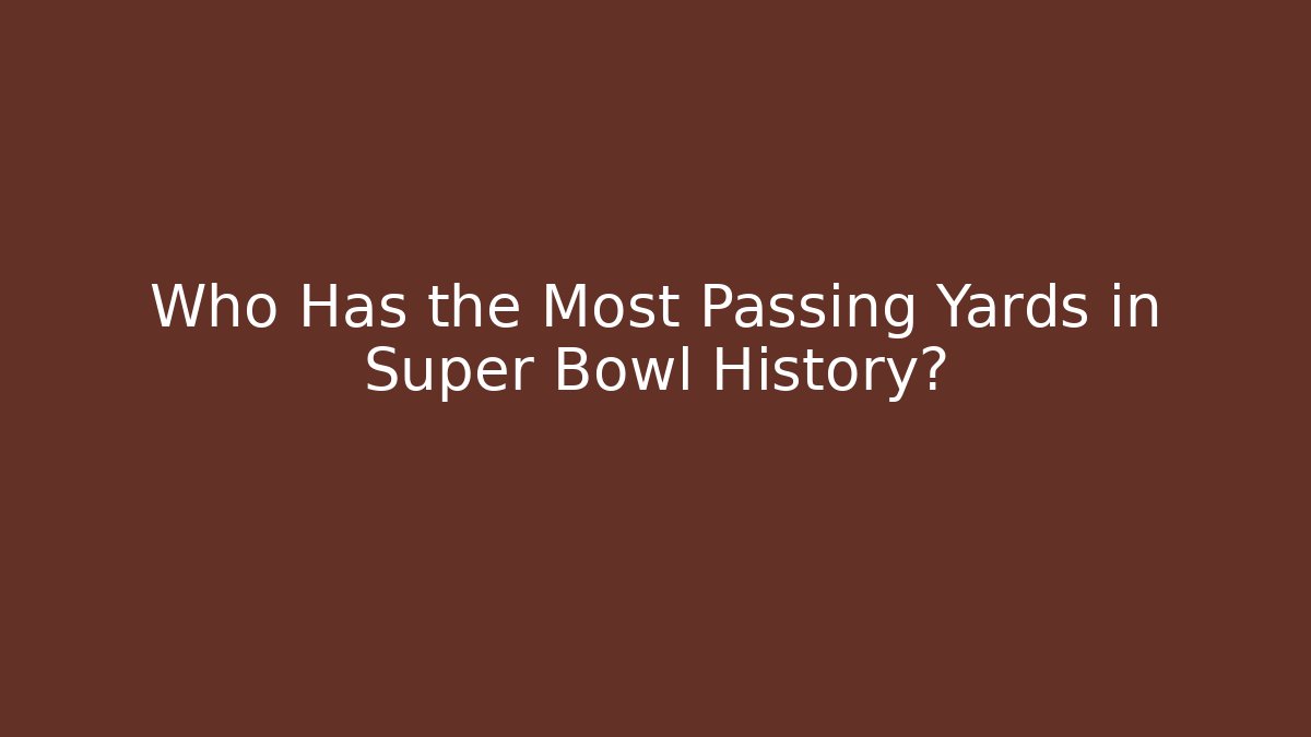 Who Has the Most Passing Yards in Super Bowl History?