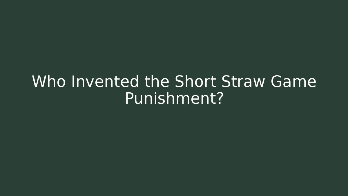 Who Invented the Short Straw Game Punishment?