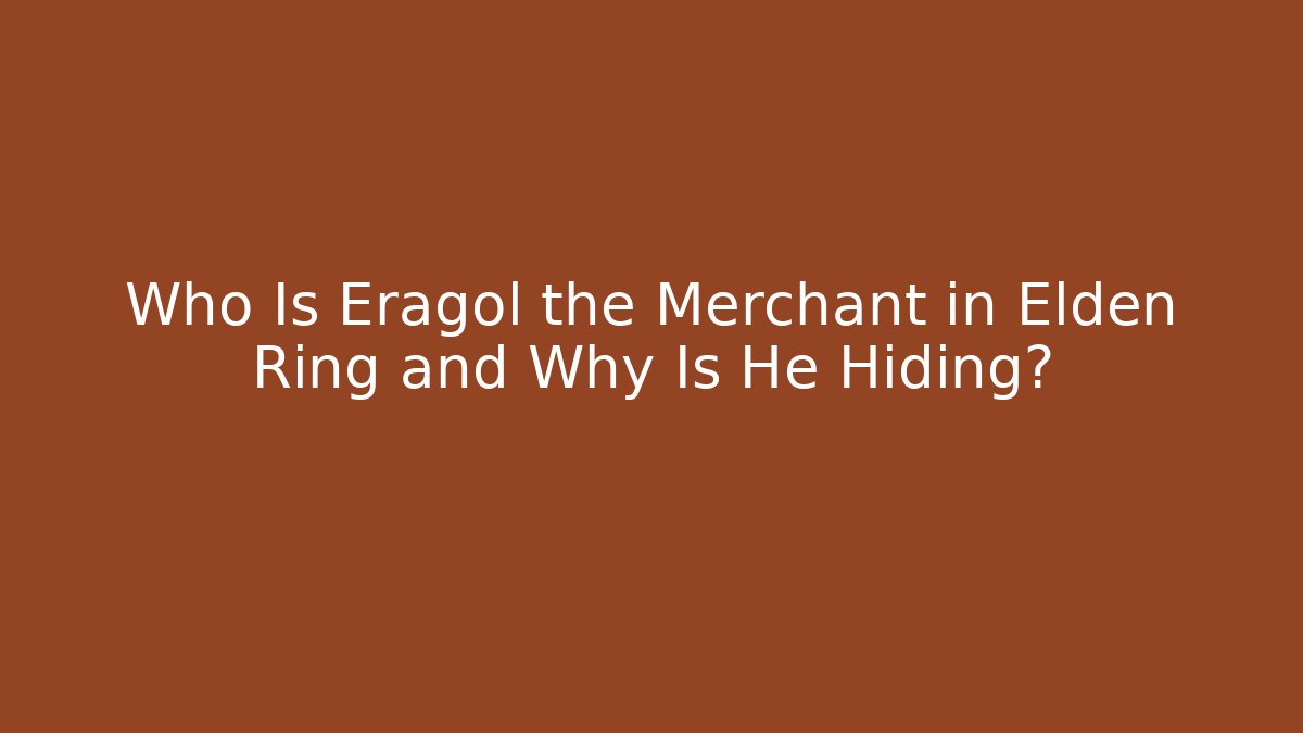 Who Is Eragol the Merchant in Elden Ring and Why Is He Hiding?