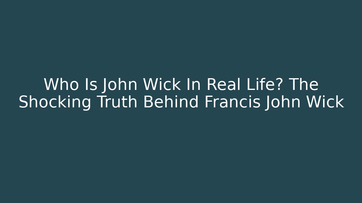 Who Is John Wick In Real Life? The Shocking Truth Behind Francis John Wick