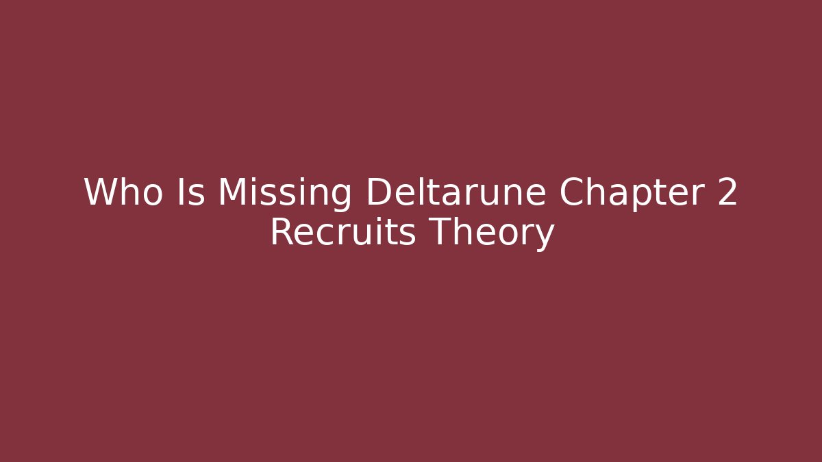Who Is Missing Deltarune Chapter 2 Recruits Theory - Create More Assets