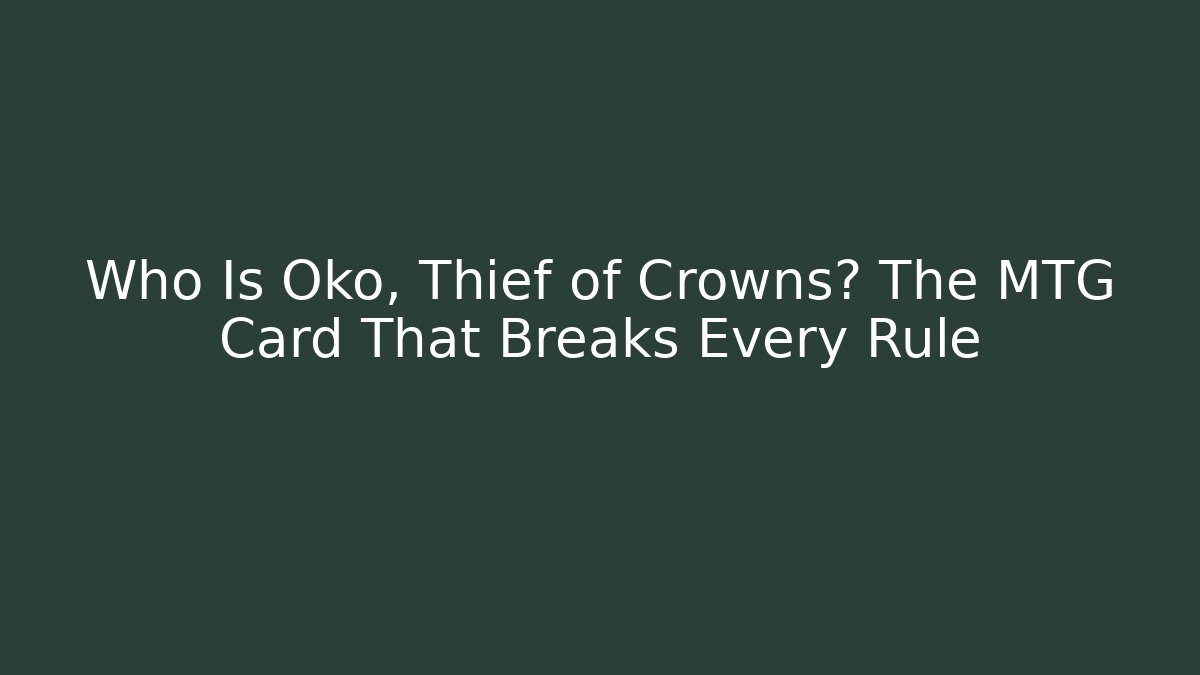 Who Is Oko, Thief of Crowns? The MTG Card That Breaks Every Rule