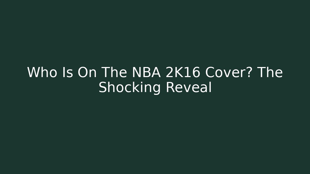Who Is On The NBA 2K16 Cover? The Shocking Reveal