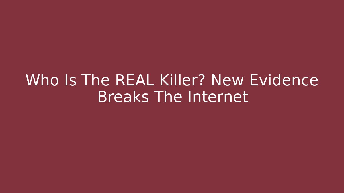 Who Is The REAL Killer? New Evidence Breaks The Internet